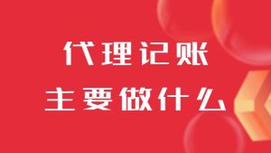 代理记账公司主要做什么？